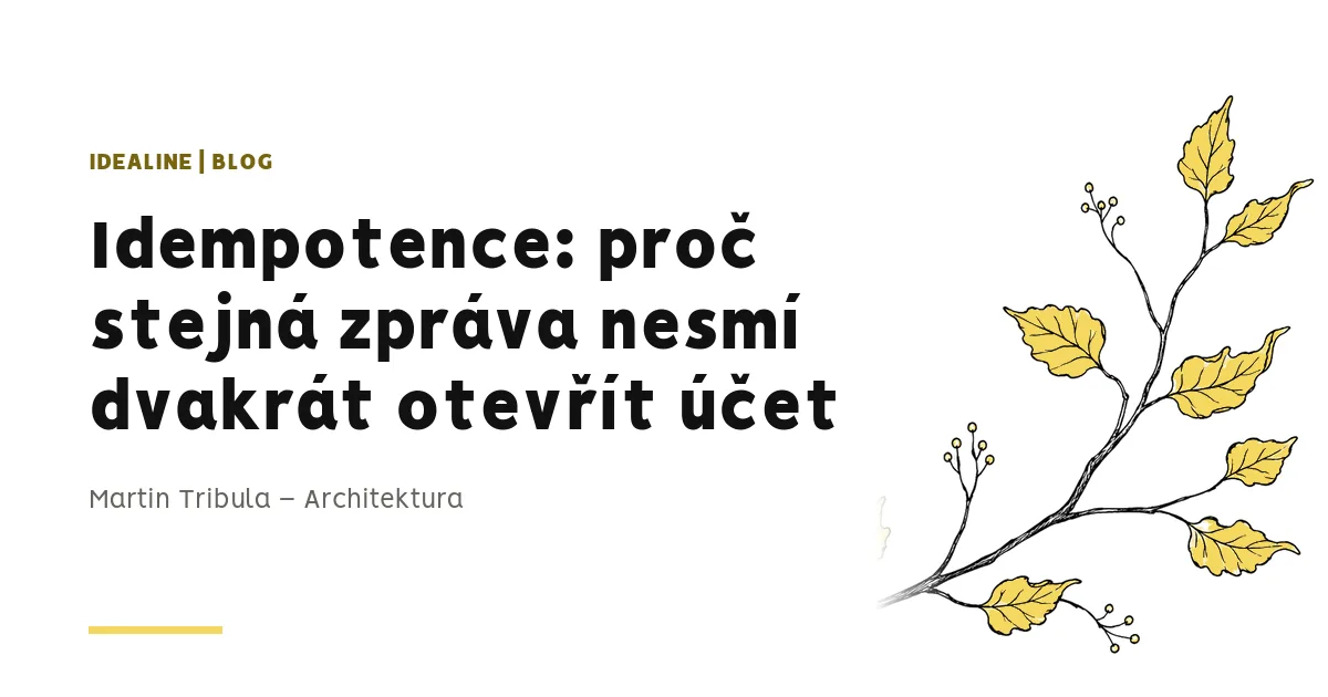Titulní obrázek článku: Idempotence: proč stejná zpráva nesmí dvakrát otevřít účet. Martin Tribula – Architektura.