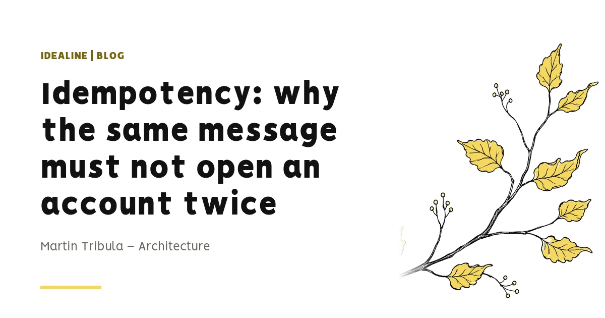 Article cover: Idempotency: why the same message must not open an account twice. Martin Tribula – Architecture.